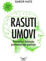 Gabor Mate - Rasuti umovi: poreklo i lečenje poremećaja pažnje