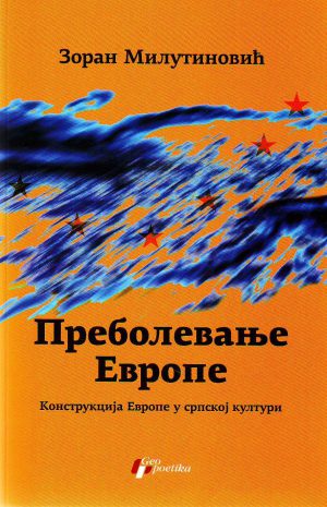 Zoran Milutinović - Prebolevanje Evrope: konstrukcija Evrope u srpskoj kulturi