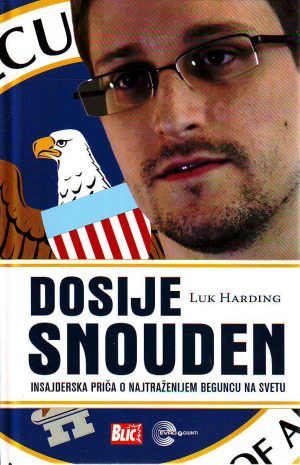 Luk Harding - Dosije Snouden: insajderska priča o najtraženijem beguncu na svetu