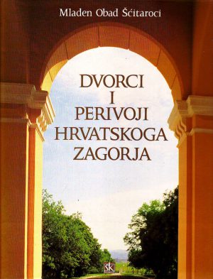 Mladen Obad Šćitaroci - Dvorci i perivoji Hrvatskog zagorja