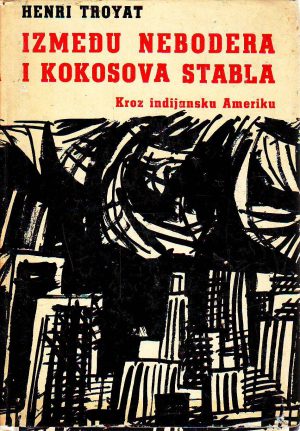 Henri Troyat - Između nebodera i kokosovog stabla: kroz indijansku Ameriku