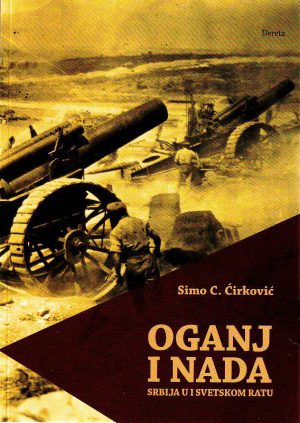 Simo C.Ćirković - Oganj i nada: Srbija u Prvom svetskom ratu