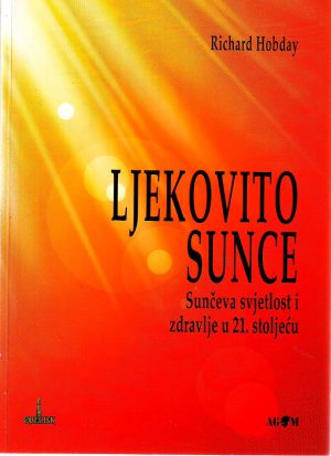 Richard Hobday - Ljekovito sunce: sunčeva svjetlost i zdravlje u 21.stoljeću