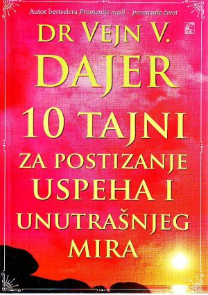 Vejn Dajer - 10 tajni za postizanje uspeha i unutrašnjeg mira