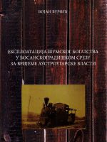 Bojan Vujčić - Eksploatacija šumskog bogatstva u Bosanskogradiškom srezu za vrijeme austrougarske vlasti