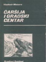 Vladimir Macura - Čaršija i gradski centar: razvoj središta varoši i grada Srbije XIX i prve polovine XX veka