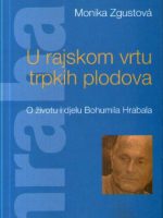 Monika Zgustova - U rajskom vrtu trpkih plodova: o životu i djelu Bohumila Hrabala