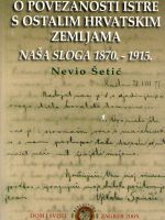 Nevio Šetić - O povezanosti Istre s ostalim hrvatskim zemljama: naša sloga 1870-1915.