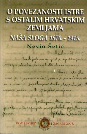 Nevio Šetić - O povezanosti Istre s ostalim hrvatskim zemljama: naša sloga 1870-1915.