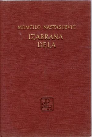 Momčilo Nastasijević - Izabrana dela II (Iz tamnog vilajeta; Hronika moje varoši; Kod večite slavine; Izbor tekstova o Momčilu Nastasijeviću)