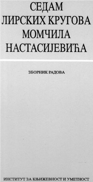Sedam lirski krugova Momčila Nastasijevića: zbornik radova