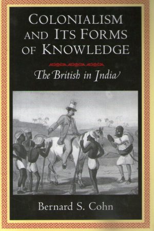 Bernard S. Cohn - Colonialism and Its Forms of Knowledge (The British in India)