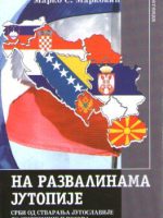 Marko S.Marković - Na razvalinama jutopije: Srbi od stvaranja Jugoslavije do Kosova i Srebrenice