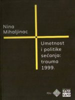 Nina Mihaljinac - Umetnost i politike sećanja: trauma 1999.