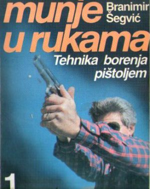 Branimir Šegvić - Munje u rukama: tehnika borenja pištoljem I