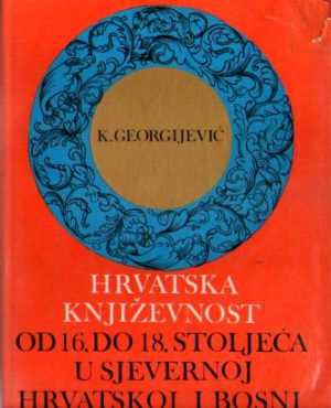 Krešimir Georgijević - Hrvatska književnost od XVI do XVIII stoljeća u sjevernoj Hrvatskoj i Bosni