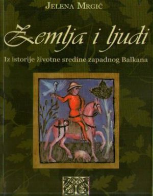 Jelena Mrgić - Zemlja i ljudi: iz istorije životne sredine zapadnog Balkana