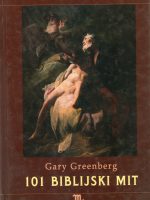 Gary Greenberg - 101 biblijski mit: kako su stari pisci izmislili biblijsku povijest