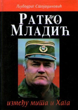 Ljubodrag Stojadinović - Ratko Mladić: između mita i Haga