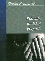 Zlatko Kramarić - Pohvala ljudskoj gluposti: prilog fenomenologiji svakidašnjeg