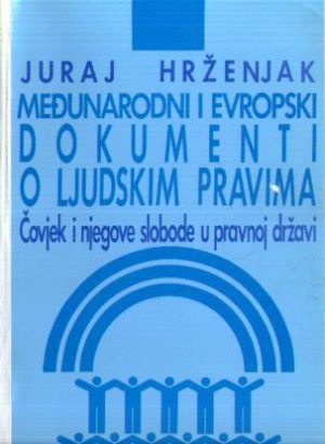 Juraj Hrženjak - Međunarodni i evropski dokumenti o ljudskim pravima: ćovjek i njegove slobode u pravnoj državi