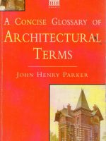 John Henry Parker - A concise glossary of architectural terms