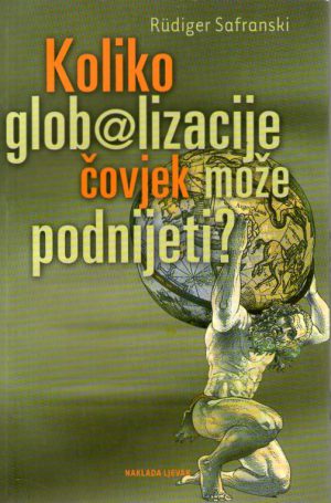 Rudiger Safranski - Koliko globalizacije čovjek može podnijeti?