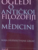 Maja Hudoletnjak Grgić - Ogledi o antičkoj filozofiji i medicini