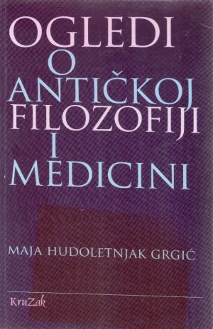 Maja Hudoletnjak Grgić - Ogledi o antičkoj filozofiji i medicini