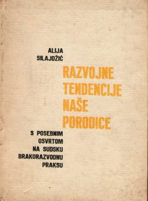 Alija Silajdžić - Razvojne tendencije naše porodice (s posebnim osvrtom na sudsku brakorazvodnu praksu)