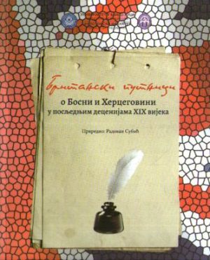 Britanski putnici o Bosni i Hercegovini u poslednjim decenijama XIX vijeka (priredio: Radovan Subić)