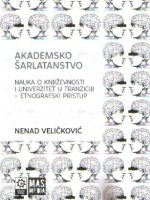 Nenad Veličković - Akademsko šarlatanstvo: nauka o književnosti i univerzitet u tranziciji - etnografski pristup