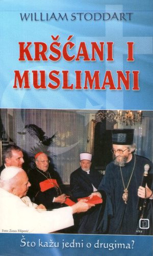 William Stoddart - Kršćani i muslimani (što kažu jedni o drugima?)