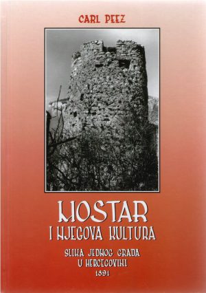 Carl Peez - Mostar i njegova kultura: slika jednog grada u Hercegovini 1891.