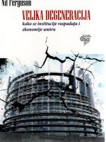 Nil Ferguson - Velika degeneracija: kako se institucije raspadaju i ekonomije umiru