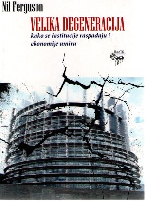 Nil Ferguson - Velika degeneracija: kako se institucije raspadaju i ekonomije umiru